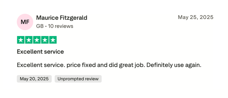 Trustpilot review - Maurice Fitzgerald GB 25 May 2025 Rated 5 out of 5 stars Excellent service. price fixed and did great job. Definitely use again.